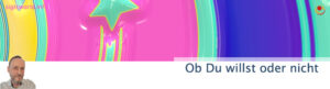 Ob Du willst oder nicht