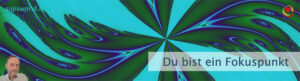 Du bist ein Fokuspunkt
