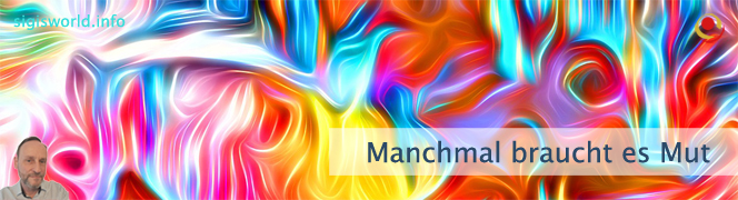 Manchmal braucht es Mut Manchmal braucht es Mut