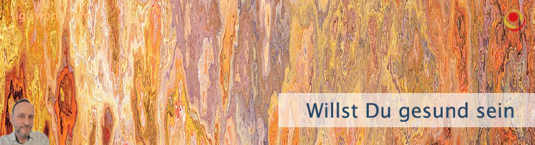 Willst Du gesund sein? Willst Du gesund sein?