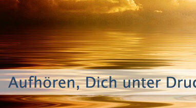 Aufhören, Dich unter Druck zu setzen