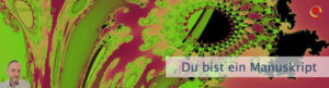 Du bist ein Manuskript