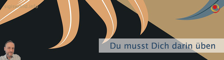 Du musst Dich darin üben