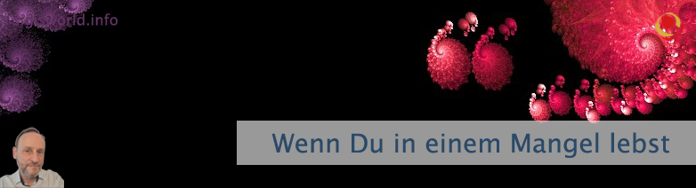 Wenn Du in einem Mangel lebst Wenn Du in einem Mangel lebst