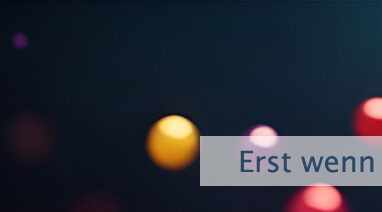 Erst wenn Du aufhörst