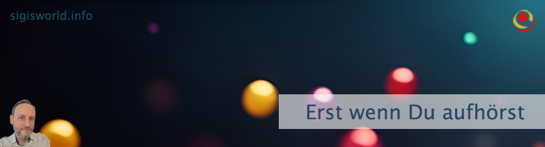 Erst wenn Du aufhörst