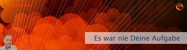 Es war nie Deine Aufgabe