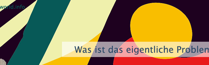 Was ist das eigentliche Problem?