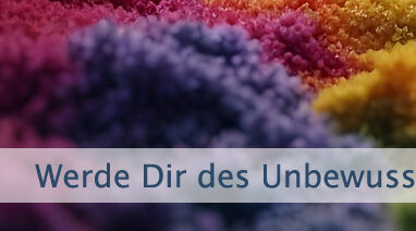 Werde Dir des Unbewussten bewusst