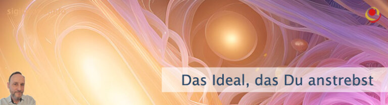 Das Ideal, das Du anstrebst