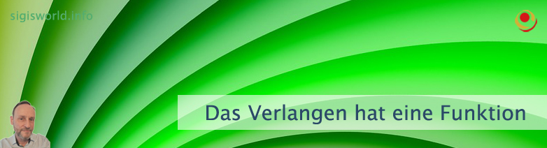 Das Verlangen hat eine Funktion Das Verlangen hat eine Funktion