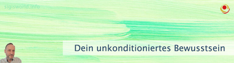 Dein unkonditioniertes Bewusstsein
