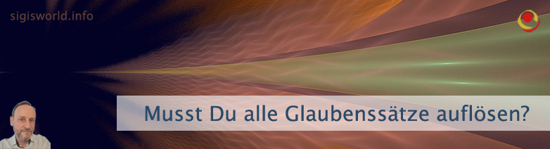 Musst Du alle Glaubenssätze auflösen?