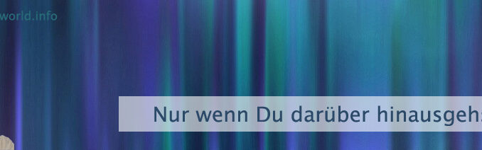 Nur wenn Du darüber hinausgehst
