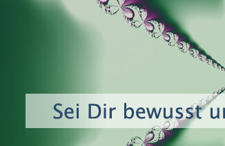 Sei Dir bewusst und nimm wahr