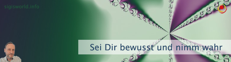 Sei Dir bewusst und nimm wahr