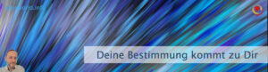 Deine Bestimmung kommt zu Dir