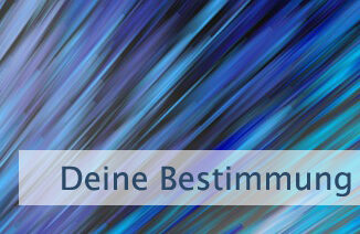 Deine Bestimmung kommt zu Dir