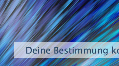 Deine Bestimmung kommt zu Dir
