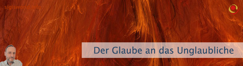 Der Glaube an das Unglaubliche