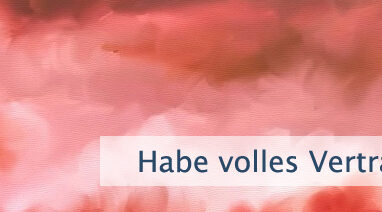 Habe volles Vertrauen in Gott