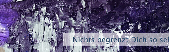 Nichts begrenzt Dich so sehr