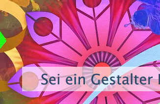 Sei ein Gestalter Deines Lebens