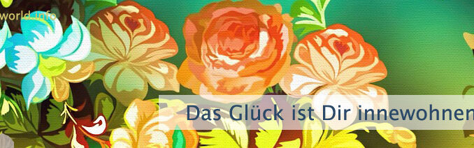Das Glück ist Dir innewohnend