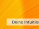 Deine Intuition ist so mächtig
