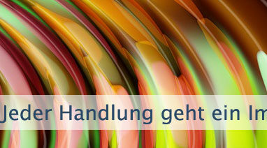 Jeder Handlung geht ein Impuls voraus