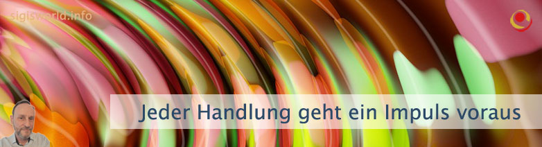 Jeder Handlung geht ein Impuls voraus Jeder Handlung geht ein Impuls voraus