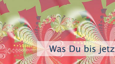 Was Du bis jetzt erlebt hast