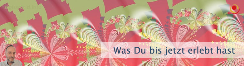 Was Du bis jetzt erlebt hast Was Du bis jetzt erlebt hast