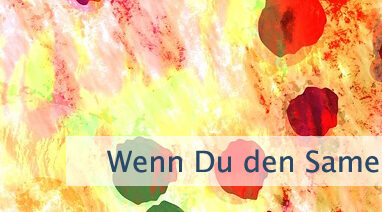 Wenn Du den Samen gesät hast