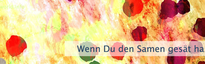 Wenn Du den Samen gesät hast