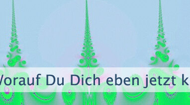 Worauf Du Dich eben jetzt konzentrierst