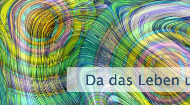 Da das Leben unendlich ist