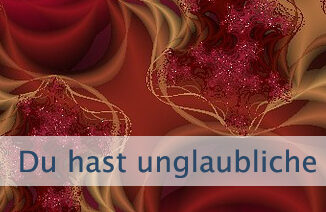Du hast unglaubliche Möglichkeiten