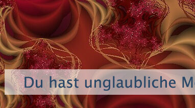 Du hast unglaubliche Möglichkeiten