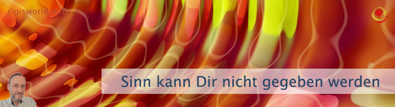 Sinn kann Dir nicht gegeben werden