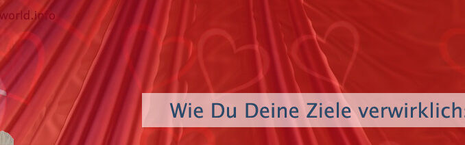 Wie Du Deine Ziele verwirklichst