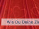 Wie Du Deine Ziele verwirklichst