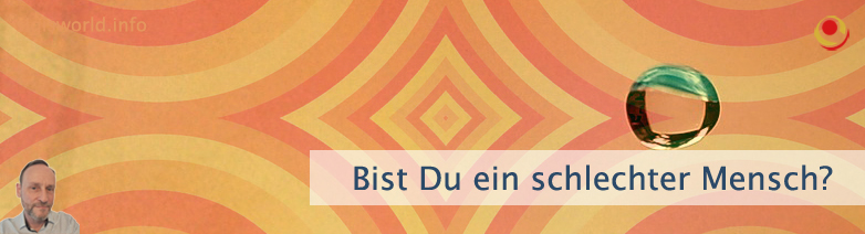 Bist Du ein schlechter Mensch? Bist Du ein schlechter Mensch?