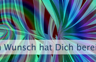 Dein Wunsch hat Dich bereits ausgewählt