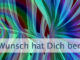 Dein Wunsch hat Dich bereits ausgewählt