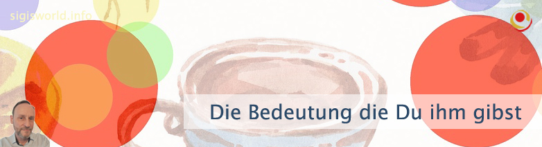 Die Bedeutung die Du ihm gibst Die Bedeutung die Du ihm gibst