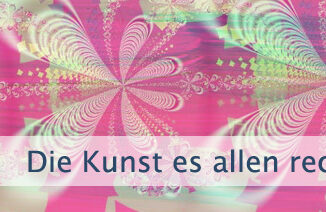 Die Kunst es allen recht zu machen