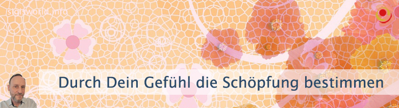 Durch Dein Gefühl die Schöpfung bestimmen Durch Dein Gefühl die Schöpfung bestimmen