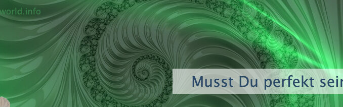 Musst Du perfekt sein?