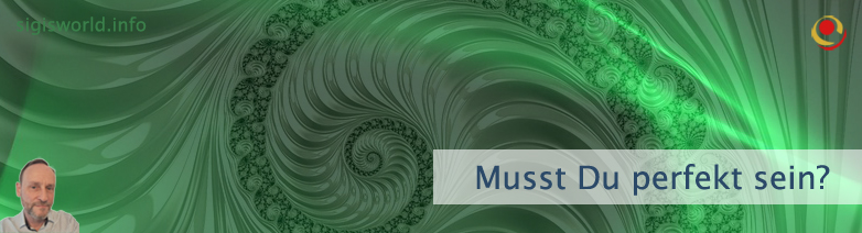 Musst Du perfekt sein? Musst Du perfekt sein?